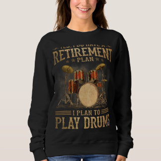 Retirement Plan - I Plan To Play Drums Sweatshirt