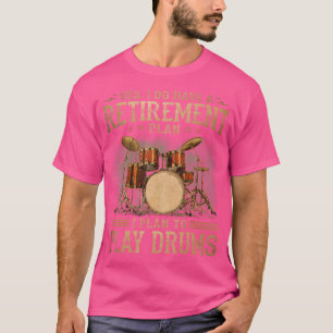 Retirement Plan - I Plan To Play Drums T-Shirt