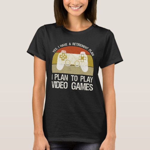 Retirement Plan I Plan To Play Video Games T_Shirt
