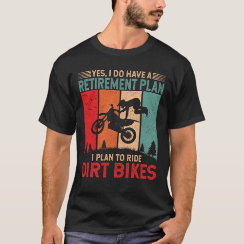 Retirement Plan _ I plan to ride dirt bikes Funny T_Shirt