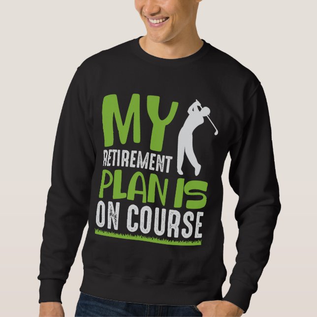 Retirement Plan Is On Course Retired Golf Player Sweatshirt (Front)