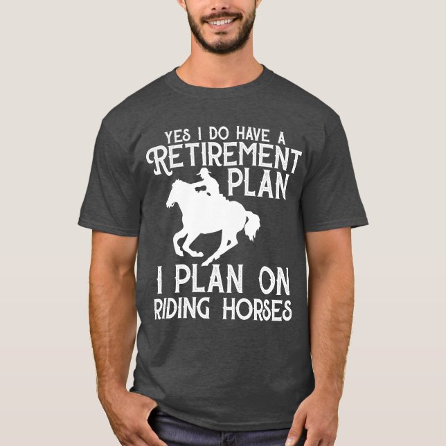 Retirement Plan Riding Horses Funny Retire T-Shirt (Front)
