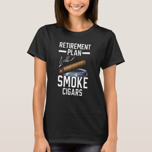 Retirement Plan Smoke Cigars Tobacco Cigarette Smo T_Shirt