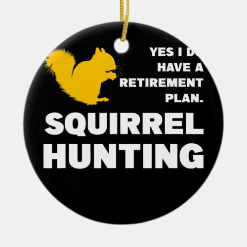 Retirement plan Squirrel Hunting Squirrel Hunting Ceramic Ornament