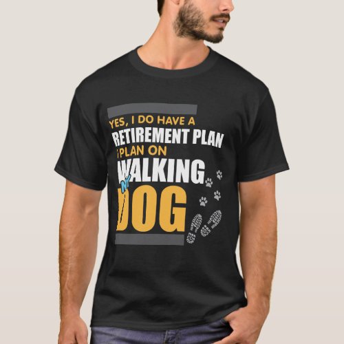 Retirement Plan Walking My Dog Paw Retire Gift T_Shirt