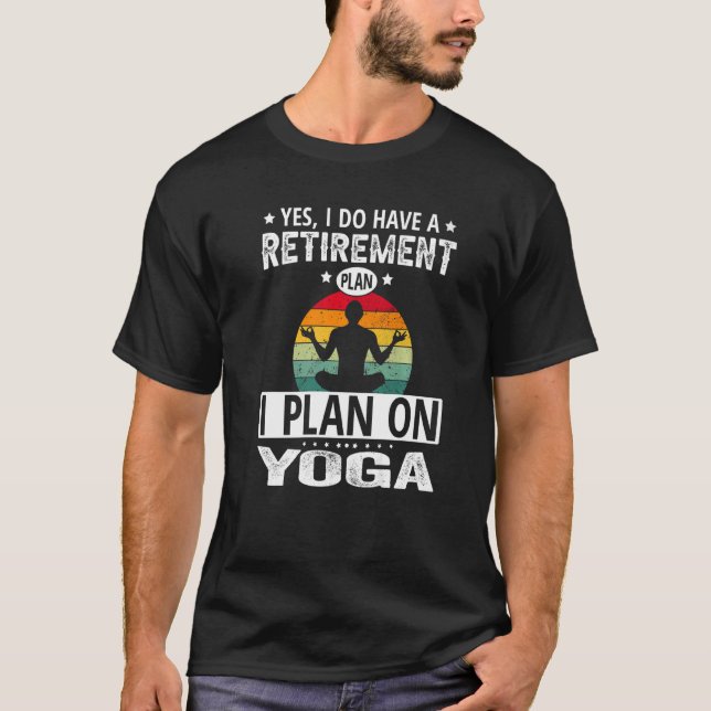 Retirement Plan Yoga T-Shirt (Front)