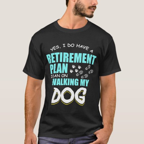 Retirement Plans Walking My Dog Paw Retire Gift T_Shirt