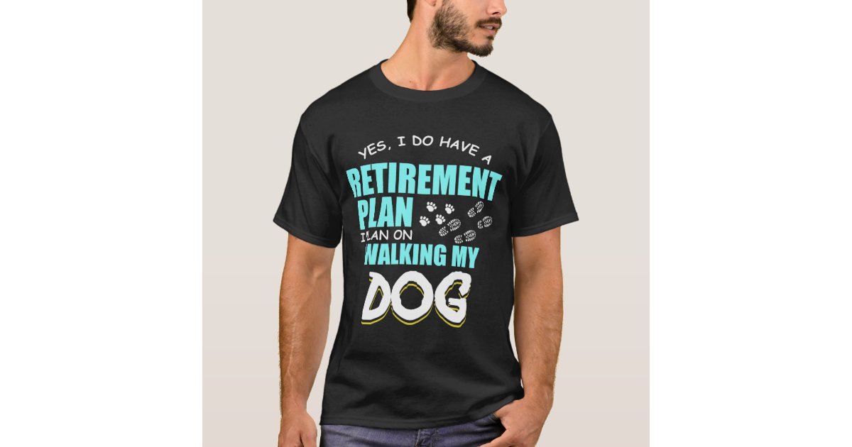 Yes I Do Have Retirement Plan On Walking My Dog T-Shirt Gift Yes I Do Have Retirement Plan On Walking My Dog T-Shirt Gift