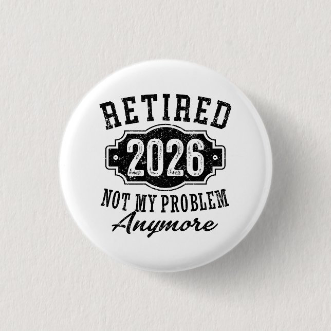 Retirement Retired 2026 Not My Problem Anymore  Button (Front)