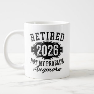 Retirement Retired 2026 Not My Problem Anymore  Giant Coffee Mug