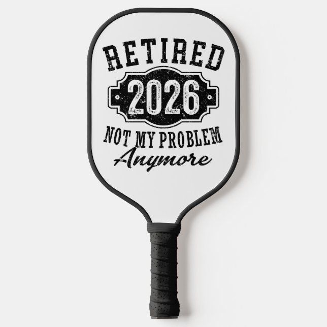 Retirement Retired 2026 Not My Problem Anymore  Pickleball Paddle (Front)