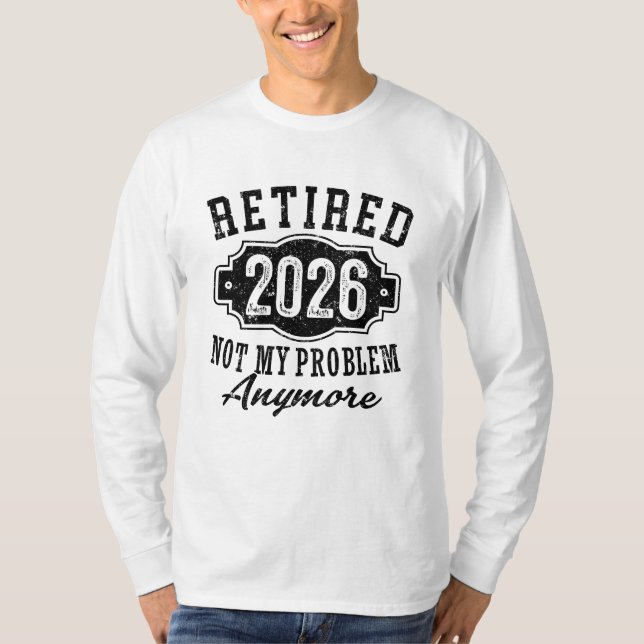 Retirement Retired 2026 Not My Problem Anymore  T-Shirt (Front)