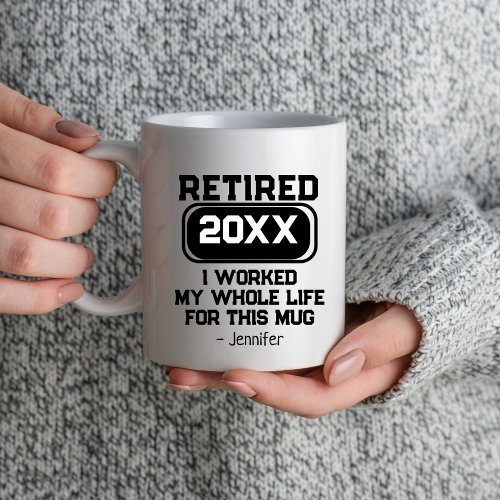 Retirement Retired I Worked My Whole Life For This Mug