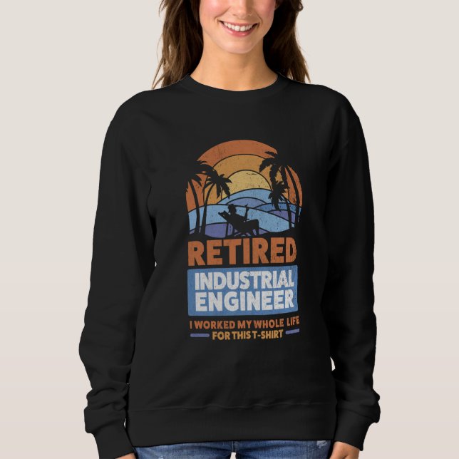 Retirement Retiree Engineering Retired Industrial  Sweatshirt (Front)