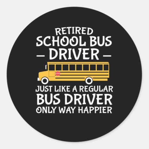 Retirement School Bus Driver Only Way Happier Classic Round Sticker