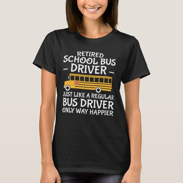 Retirement School Bus Driver Only Way Happier T-Shirt (Front)