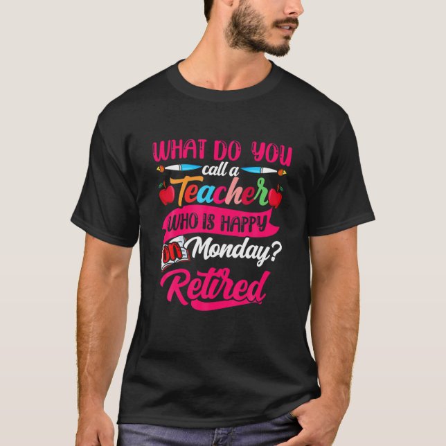 Retirement Teacher Retired Teacher Happy On Monday T-Shirt (Front)