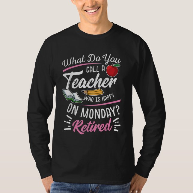 Retirement Teacher Retired Teacher Happy On Monday T-Shirt (Front)