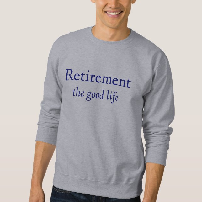 Retirement The Good Life Sweatshirt (Front)