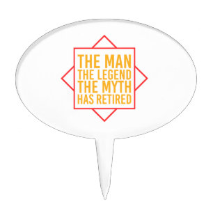 Retirement The Man The Myth The Legend has retired Cake Topper