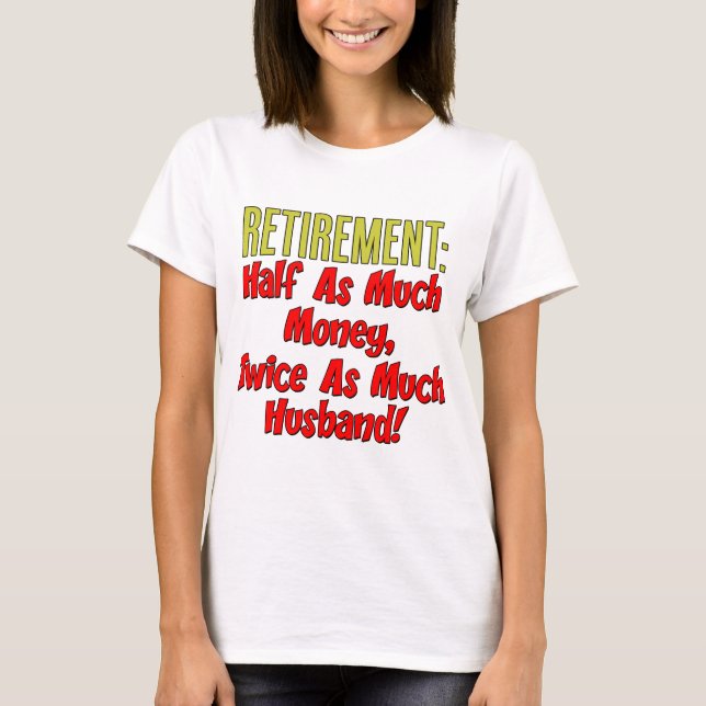 Retirement Twice As Much Husband T-Shirt (Front)
