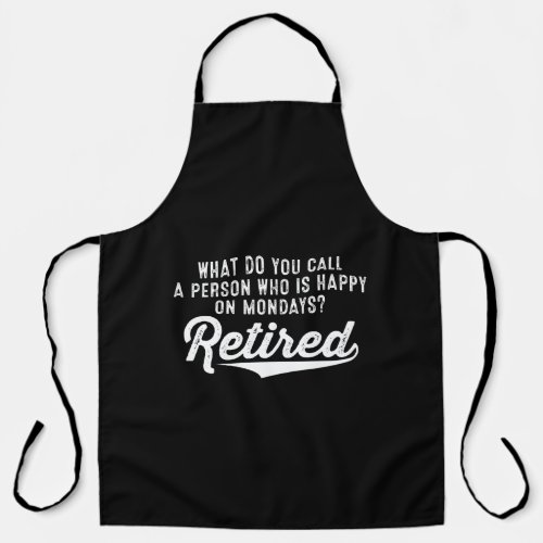 Retirement Who Is Happy On Mondays Retired Apron