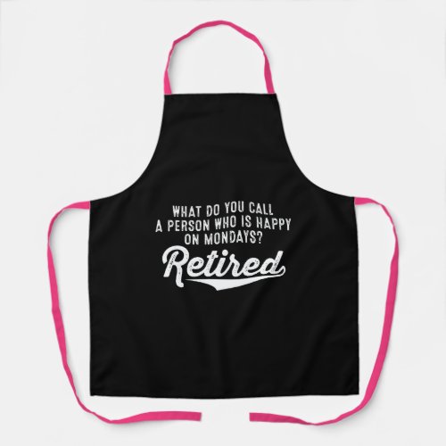 Retirement Who Is Happy On Mondays Retired Apron