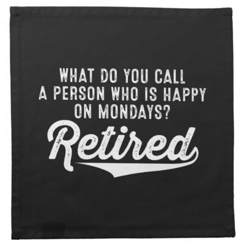 Retirement Who Is Happy On Mondays Retired Cloth Napkin