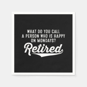 Retirement Who Is Happy On Mondays? Retired Napkins