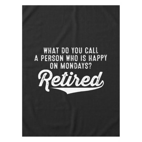 Retirement Who Is Happy On Mondays Retired Tablecloth