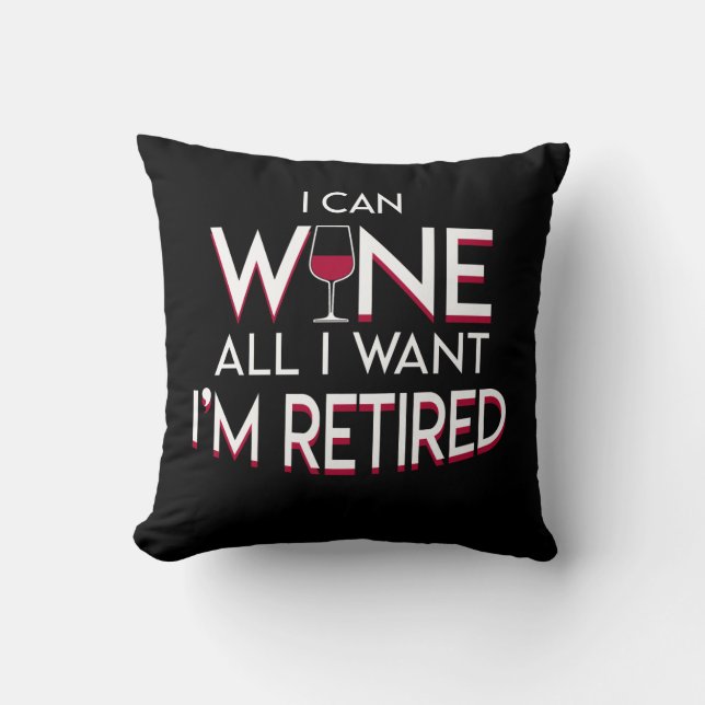 Retirement Wine Lover Can Wine All Want Throw Pillow (Front)