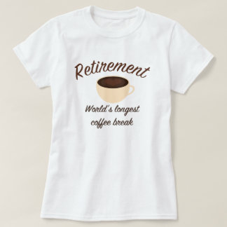 Retirement: World’s longest coffee break T-Shirt