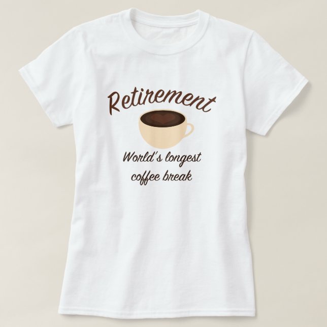 Retirement: World’s longest coffee break T-Shirt (Design Front)