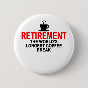 Retirement World's longest coffee break T-Shirts.p Pinback Button