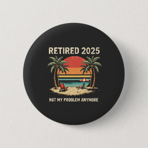 Retires 2025 Not My Problem Anymore Button