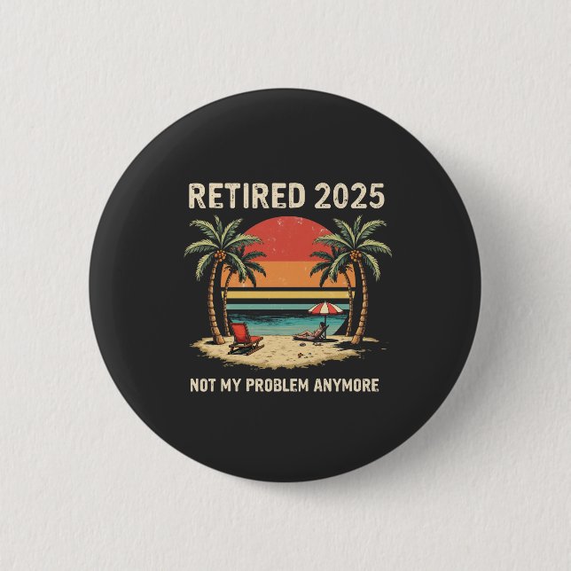 Retires 2025 Not My Problem Anymore Button (Front)