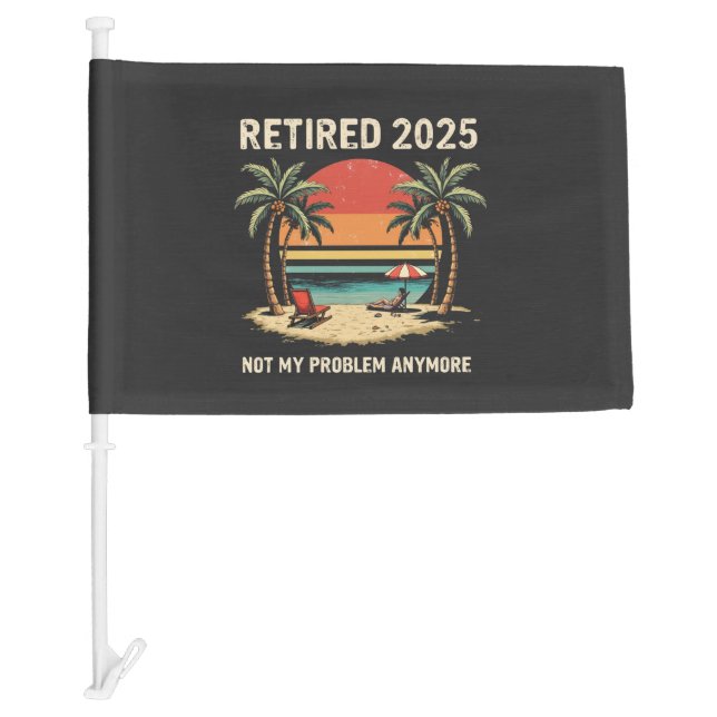 Retires 2025 Not My Problem Anymore Car Flag (Front)