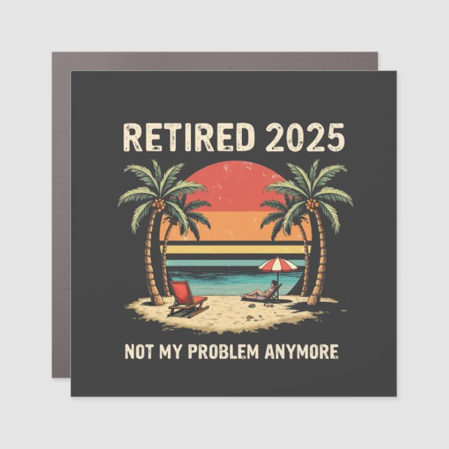 Retires 2025 Not My Problem Anymore Car Magnet (Front)