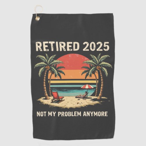 Retires 2025 Not My Problem Anymore