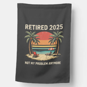 Retires 2025 Not My Problem Anymore House Flag
