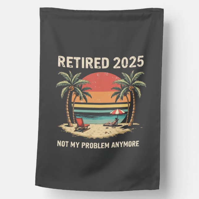 Retires 2025 Not My Problem Anymore House Flag (Front)