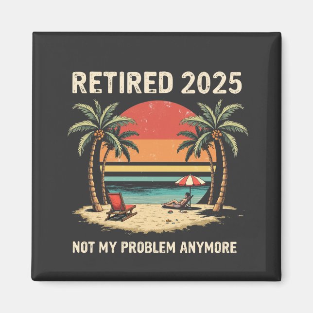 Retires 2025 Not My Problem Anymore Magnet (Front)