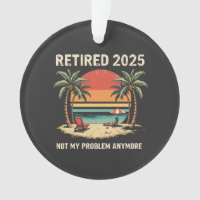 Retires 2025 Not My Problem Anymore