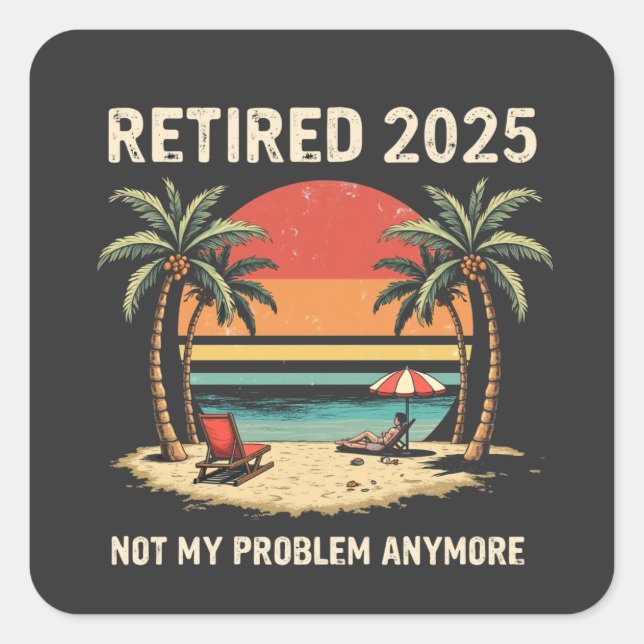 Retires 2025 Not My Problem Anymore Square Sticker (Front)