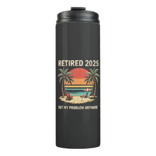 Retires 2025 Not My Problem Anymore Thermal Tumbler
