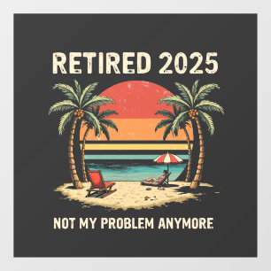 Retires 2025 Not My Problem Anymore Window Cling