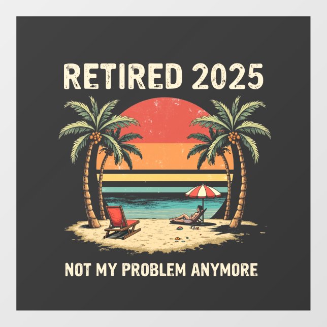 Retires 2025 Not My Problem Anymore Window Cling (Sheet)