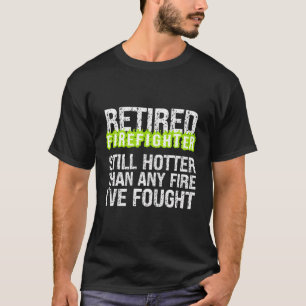 Retiring Firefighter Still Hotter Than Any Fire I' T-Shirt