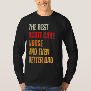 Retro Acute Care Nurse And Even Better Dad  Father T-Shirt