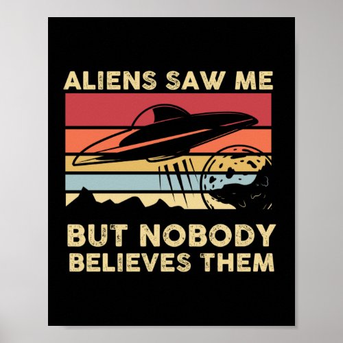 Retro Aliens Saw Me But Nobody Believes Them  UFO Poster